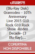 (Blu-Ray Disk) Granrodeo - 10Th Anniversary Live 2015 G10 Rock  G10 Rock Show -Rodeo Decade- (3 Blu-Ray) [Edizione: Giappone] brd