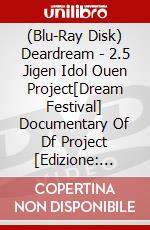 (Blu-Ray Disk) Deardream - 2.5 Jigen Idol Ouen Project[Dream Festival] Documentary Of Df Project [Edizione: Giappone] brd