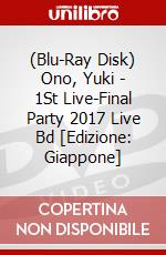 (Blu-Ray Disk) Ono, Yuki - 1St Live-Final Party 2017 Live Bd [Edizione: Giappone] brd