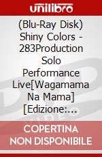 (Blu-Ray Disk) Shiny Colors - 283Production Solo Performance Live[Wagamama Na Mama] [Edizione: Giappone] brd