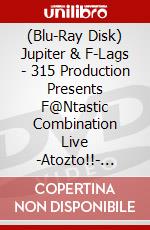 (Blu-Ray Disk) Jupiter & F-Lags - 315 Production Presents F@Ntastic Combination Live -Atozto!!- Live Blu-Ray brd