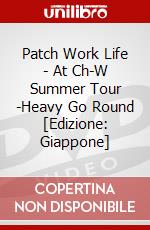 Patch Work Life - At Ch-W Summer Tour -Heavy Go Round [Edizione: Giappone] dvd