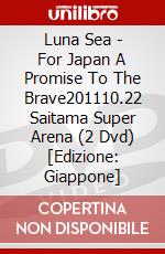 Luna Sea - For Japan A Promise To The Brave201110.22 Saitama Super Arena (2 Dvd) [Edizione: Giappone] dvd
