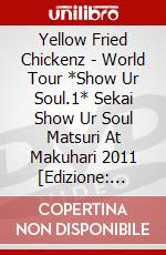 Yellow Fried Chickenz - World Tour *Show Ur Soul.1* Sekai Show Ur Soul Matsuri At Makuhari 2011 [Edizione: Giappone] dvd