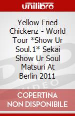 Yellow Fried Chickenz - World Tour *Show Ur Soul.1* Sekai Show Ur Soul Matsuri At Berlin 2011 dvd
