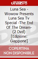 Luna Sea Wowow Presents Luna Sea Tv Special The End Of The Dream 2 Dvd Edizione Giappone Film In Dvd