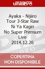 Ayaka - Nijiiro Tour 3-Star Raw Ni Ya Kagiri No Super Premium Live 2014.12.26 dvd