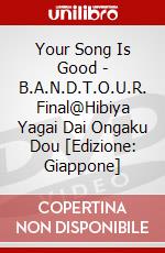 Your Song Is Good - B.A.N.D.T.O.U.R. Final@Hibiya Yagai Dai Ongaku Dou [Edizione: Giappone] dvd