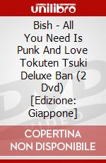 Bish - All You Need Is Punk And Love Tokuten Tsuki Deluxe Ban (2 Dvd) [Edizione: Giappone] dvd