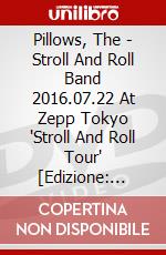 Pillows, The - Stroll And Roll Band 2016.07.22 At Zepp Tokyo 'Stroll And Roll Tour' [Edizione: Giappone] dvd