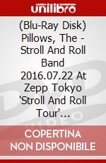 (Blu-Ray Disk) Pillows, The - Stroll And Roll Band 2016.07.22 At Zepp Tokyo 'Stroll And Roll Tour' [Edizione: Giappone] film in dvd