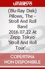 (Blu-Ray Disk) Pillows, The - Stroll And Roll Band 2016.07.22 At Zepp Tokyo 'Stroll And Roll Tour' [Edizione: Giappone] brd