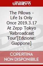 The Pillows - Life Is Only Once 2019.3.17 At Zepp Tokyo 'Rebroadcast Tour'[Edizione: Giappone] film in dvd di King Records