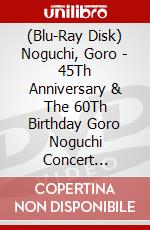 (Blu-Ray Disk) Noguchi, Goro - 45Th Anniversary & The 60Th Birthday Goro Noguchi Concert Shibuya 105L  [Edizione: Giappone] brd