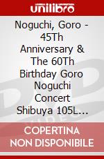 Noguchi, Goro - 45Th Anniversary & The 60Th Birthday Goro Noguchi Concert Shibuya 105L [Edizione: Giappone] dvd