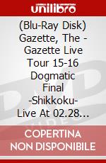 (Blu-Ray Disk) Gazette, The - Gazette Live Tour 15-16 Dogmatic     Final -Shikkoku- Live At 02.28 Koku [Edizione: Giappone] brd