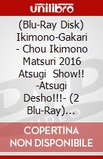 (Blu-Ray Disk) Ikimono-Gakari - Chou Ikimono Matsuri 2016 Atsugi    Show!! -Atsugi Desho!!!- (2 Blu-Ray) [Edizione: Giappone] brd
