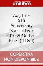 Aoi, Eir - 5Th Anniversary Special Live 2016 2016 -Last Blue- (4 Dvd) dvd