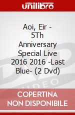 Aoi, Eir - 5Th Anniversary Special Live 2016 2016 -Last Blue- (2 Dvd) dvd