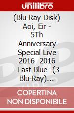 (Blu-Ray Disk) Aoi, Eir - 5Th Anniversary Special Live 2016    2016 -Last Blue- (3 Blu-Ray) [Edizione: Giappone] brd