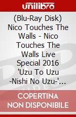 (Blu-Ray Disk) Nico Touches The Walls - Nico Touches The Walls Live Special 2016 'Uzu To Uzu -Nishi No Uzu-' Liv brd