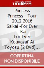 Princess Princess - Tour 2012-2016 Saikai -For Ever     Kai -For Ever- 'Kouyasai' At Toyosu (2 Dvd) [Edizione: Giappone] dvd