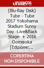 (Blu-Ray Disk) Tube - Tube 2017 Yokohama Stadium Sunny Day -Live&Back Stage- + 2016 Oomisoka [Edizione: Giappone] brd