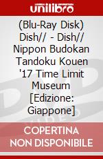 (Blu-Ray Disk) Dish// - Dish// Nippon Budokan Tandoku Kouen '17 Time Limit Museum [Edizione: Giappone] brd