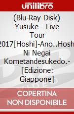 (Blu-Ray Disk) Yusuke - Live Tour 2017[Hoshi]-Ano..Hoshi Ni Negai Kometandesukedo.- [Edizione: Giappone] brd