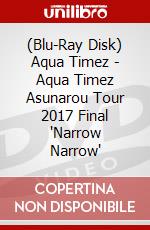 (Blu-Ray Disk) Aqua Timez - Aqua Timez Asunarou Tour 2017 Final 'Narrow Narrow' brd