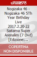 Nogizaka 46 - Nogizaka 46 5Th Year Birthday Live 2017.2.20-22 Saitama Super Arenalim (7 Dvd) [Edizione: Giappone] dvd