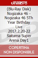 (Blu-Ray Disk) Nogizaka 46 - Nogizaka 46 5Th Year Birthday Live 2017.2.20-22 Saitama Super Arena Day1 brd