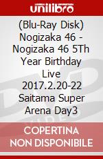 (Blu-Ray Disk) Nogizaka 46 - Nogizaka 46 5Th Year Birthday Live 2017.2.20-22 Saitama Super Arena Day3 brd