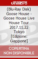 (Blu-Ray Disk) Goose House - Goose House Live House Tour 2017.11.22 Tokyo [Edizione: Giappone] brd