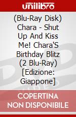 (Blu-Ray Disk) Chara - Shut Up And Kiss Me! Chara'S Birthday Blitz (2 Blu-Ray) [Edizione: Giappone] brd