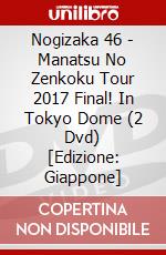 Nogizaka 46 - Manatsu No Zenkoku Tour 2017 Final! In Tokyo Dome (2 Dvd) [Edizione: Giappone] dvd