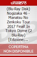 (Blu-Ray Disk) Nogizaka 46 - Manatsu No Zenkoku Tour 2017 Final! In Tokyo Dome (2 Blu-Ray) [Edizione: Giappone] brd