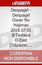 Denpagirl - Denpagirl Owari No Hajimari 2018.07.01 @Tsutaya O-East [Edizione: Giappone] dvd
