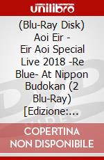 (Blu-Ray Disk) Aoi Eir - Eir Aoi Special Live 2018 -Re Blue- At Nippon Budokan (2 Blu-Ray) [Edizione: Giappone] brd