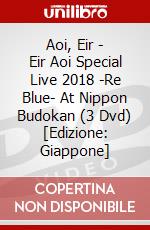 Aoi, Eir - Eir Aoi Special Live 2018 -Re Blue- At Nippon Budokan (3 Dvd) [Edizione: Giappone] film in dvd di Sony Music Japan