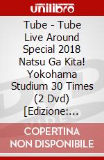 Tube - Tube Live Around Special 2018 Natsu Ga Kita! Yokohama Studium 30 Times (2 Dvd) [Edizione: Giappone] dvd