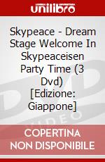 Skypeace - Dream Stage Welcome In Skypeaceisen Party Time (3 Dvd) [Edizione: Giappone] dvd