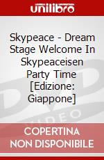 Skypeace - Dream Stage Welcome In Skypeaceisen Party Time [Edizione: Giappone] dvd