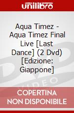 Aqua Timez - Aqua Timez Final Live [Last Dance] (2 Dvd) [Edizione: Giappone] dvd