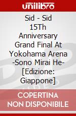Sid - Sid 15Th Anniversary Grand Final At Yokohama Arena -Sono Mirai He- [Edizione: Giappone] dvd