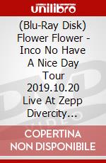 (Blu-Ray Disk) Flower Flower - Inco No Have A Nice Day Tour 2019.10.20 Live At Zepp Divercity [Edizione: Giappone] brd