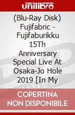 (Blu-Ray Disk) Fujifabric - Fujifaburikku 15Th Anniversary Special Live At Osaka-Jo Hole 2019 [In My brd