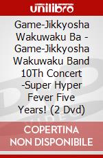 Game-Jikkyosha Wakuwaku Ba - Game-Jikkyosha Wakuwaku Band 10Th Concert -Super Hyper Fever Five Years! (2 Dvd) dvd