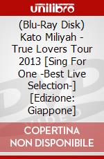 (Blu-Ray Disk) Kato Miliyah - True Lovers Tour 2013 [Sing For One -Best Live Selection-] [Edizione: Giappone] brd