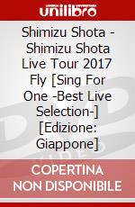Shimizu Shota - Shimizu Shota Live Tour 2017 Fly [Sing For One -Best Live Selection-] [Edizione: Giappone] dvd
